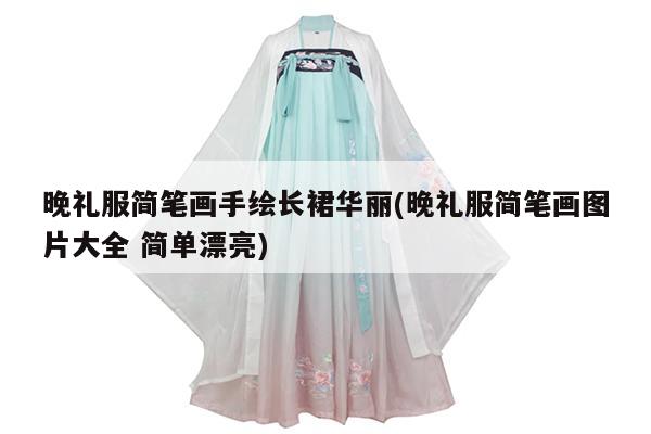 晚礼服简笔画手绘长裙华丽(晚礼服简笔画图片大全 简单漂亮)