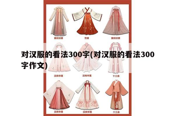 对汉服的看法300字(对汉服的看法300字作文)