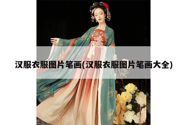 汉服衣服图片笔画(汉服衣服图片笔画大全)