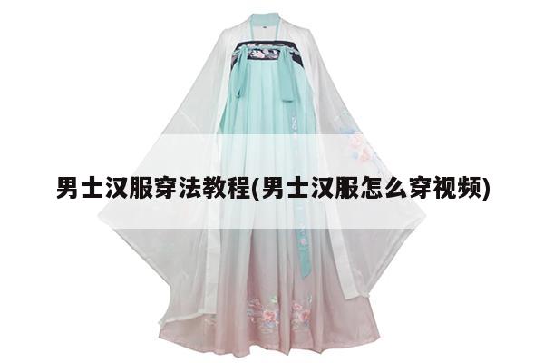 男士汉服穿法教程(男士汉服怎么穿视频)