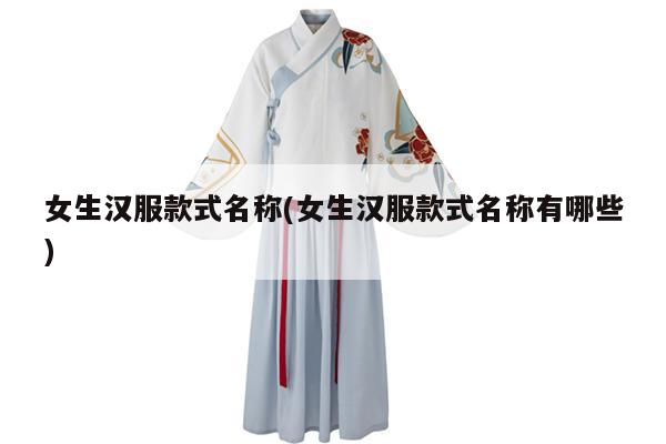 女生汉服款式名称(女生汉服款式名称有哪些)