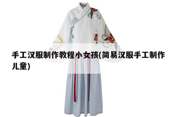 手工汉服制作教程小女孩(简易汉服手工制作儿童)