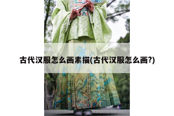 古代汉服怎么画素描(古代汉服怎么画?)