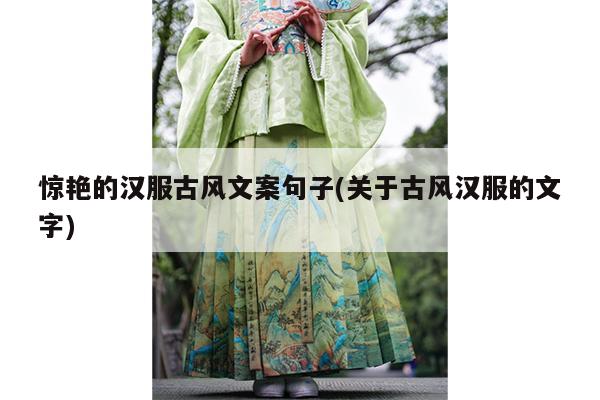 惊艳的汉服古风文案句子(关于古风汉服的文字)