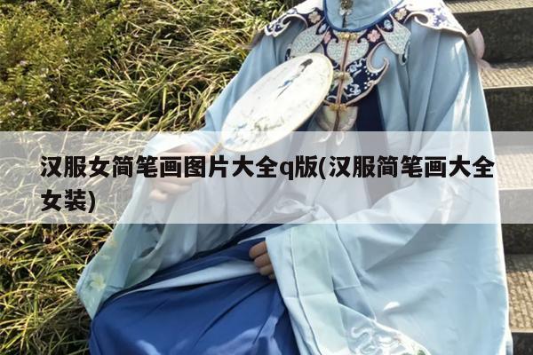 汉服女简笔画图片大全q版(汉服简笔画大全女装)