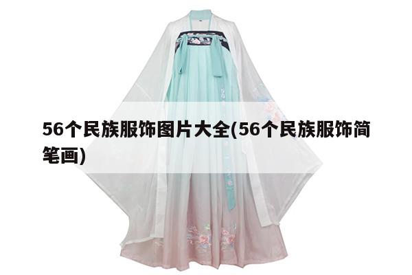 56个民族服饰图片大全(56个民族服饰简笔画)