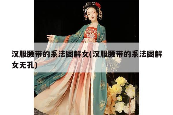 汉服腰带的系法图解女(汉服腰带的系法图解女无孔)