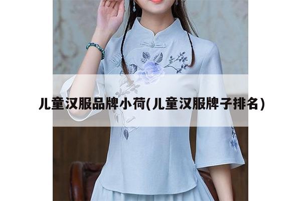 儿童汉服品牌小荷(儿童汉服牌子排名)