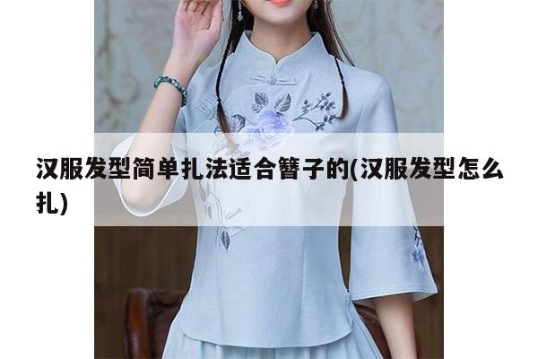 汉服发型简单扎法适合簪子的(汉服发型怎么扎)