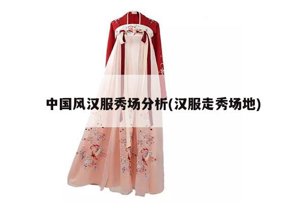 中国风汉服秀场分析(汉服走秀场地)