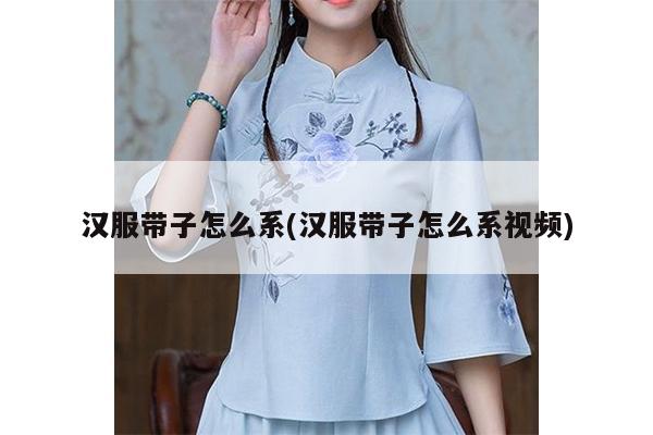 汉服带子怎么系(汉服带子怎么系视频)