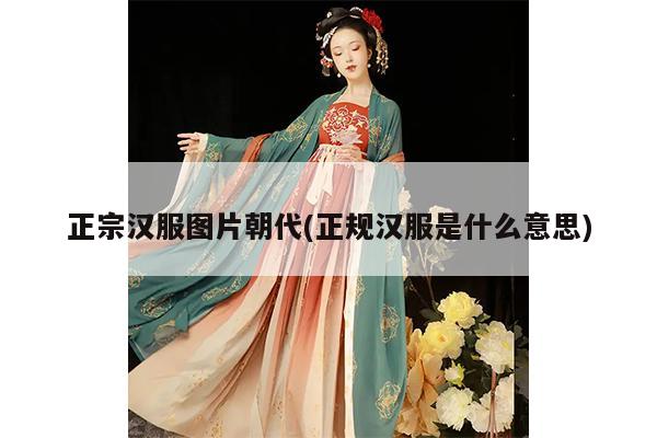 正宗汉服图片朝代(正规汉服是什么意思)