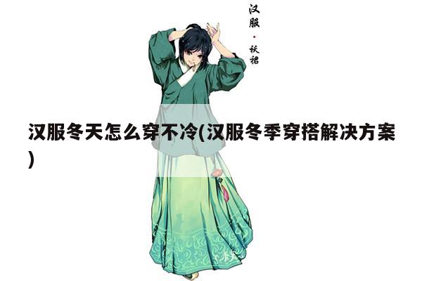 汉服冬天怎么穿不冷(汉服冬季穿搭解决方案)