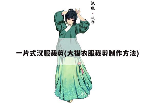 一片式汉服裁剪(大襟衣服裁剪制作方法)