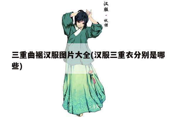 三重曲裾汉服图片大全(汉服三重衣分别是哪些)