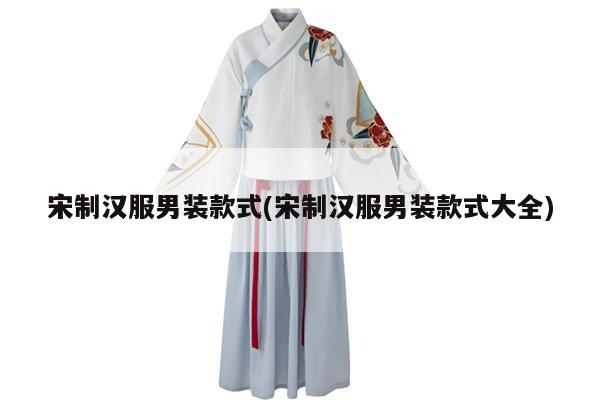 宋制汉服男装款式(宋制汉服男装款式大全)