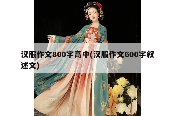 汉服作文800字高中(汉服作文600字叙述文)