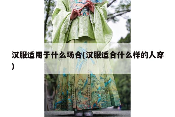 汉服适用于什么场合(汉服适合什么样的人穿)