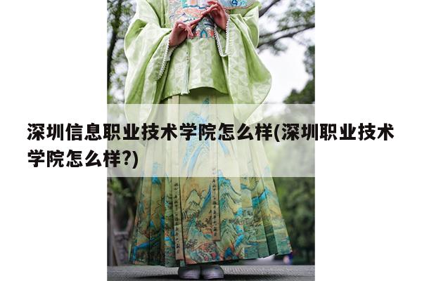 深圳信息职业技术学院怎么样(深圳职业技术学院怎么样?)