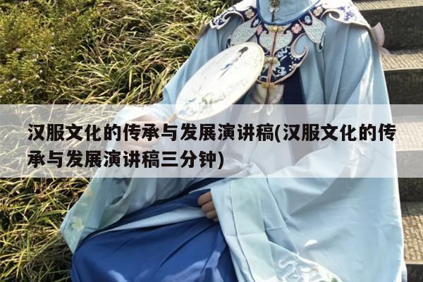 汉服文化的传承与发展演讲稿(汉服文化的传承与发展演讲稿三分钟)