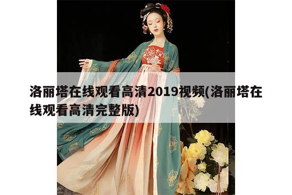 洛丽塔在线观看高清2019视频(洛丽塔在线观看高清完整版)