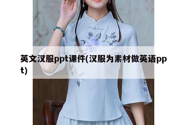 英文汉服ppt课件(汉服为素材做英语ppt)