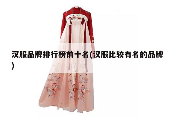 汉服品牌排行榜前十名(汉服比较有名的品牌)