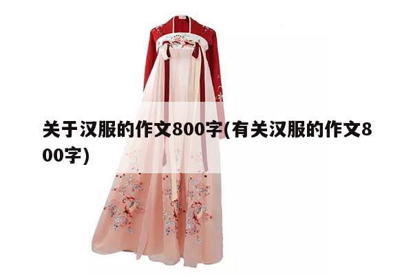 关于汉服的作文800字(有关汉服的作文800字)