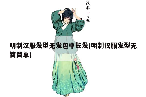 明制汉服发型无发包中长发(明制汉服发型无簪简单)