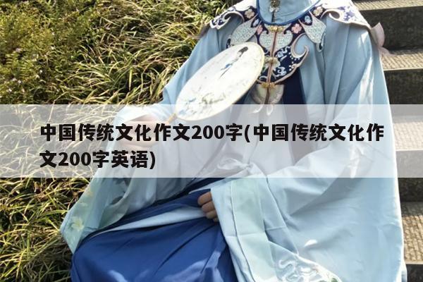 中国传统文化作文200字(中国传统文化作文200字英语)