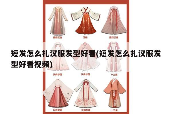 短发怎么扎汉服发型好看(短发怎么扎汉服发型好看视频)