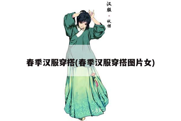 春季汉服穿搭(春季汉服穿搭图片女)