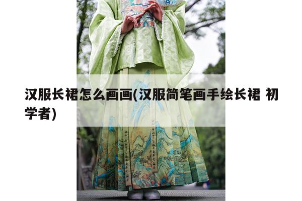 汉服长裙怎么画画(汉服简笔画手绘长裙 初学者)