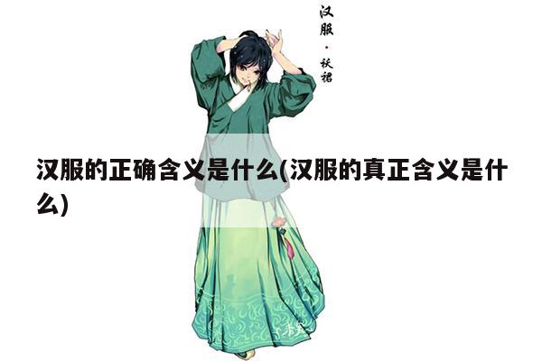 汉服的正确含义是什么(汉服的真正含义是什么)