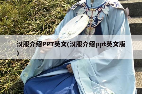 汉服介绍PPT英文(汉服介绍ppt英文版)