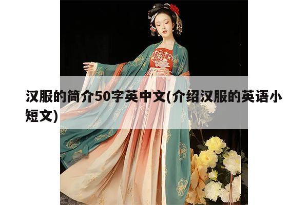 汉服的简介50字英中文(介绍汉服的英语小短文)