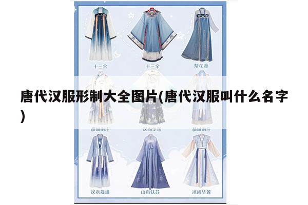 唐代汉服形制大全图片(唐代汉服叫什么名字)