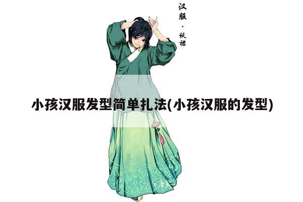 小孩汉服发型简单扎法(小孩汉服的发型)