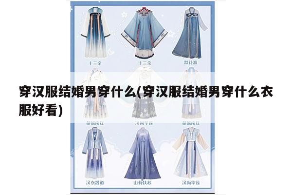 穿汉服结婚男穿什么(穿汉服结婚男穿什么衣服好看)