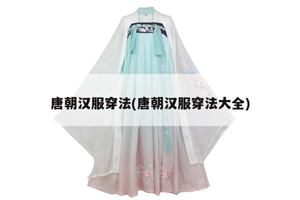 唐朝汉服穿法(唐朝汉服穿法大全)