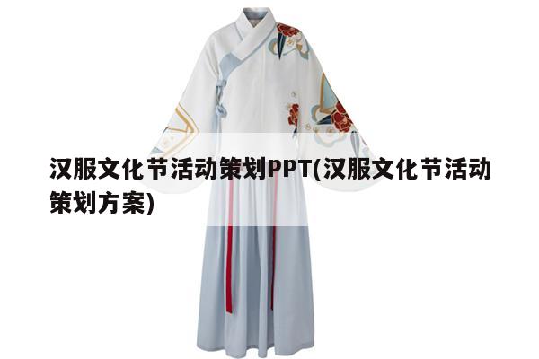 汉服文化节活动策划PPT(汉服文化节活动策划方案)