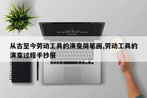 从古至今劳动工具的演变简笔画,劳动工具的演变过程手抄报