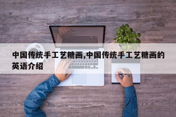 中国传统手工艺糖画,中国传统手工艺糖画的英语介绍