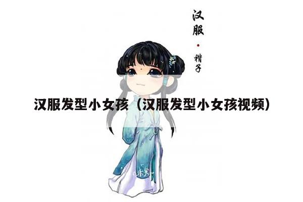 汉服发型小女孩（汉服发型小女孩视频）