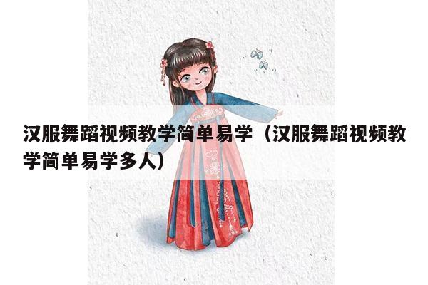 汉服舞蹈视频教学简单易学（汉服舞蹈视频教学简单易学多人）