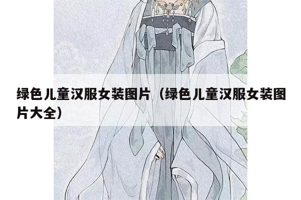 绿色儿童汉服女装图片（绿色儿童汉服女装图片大全）