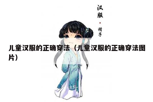 儿童汉服的正确穿法（儿童汉服的正确穿法图片）