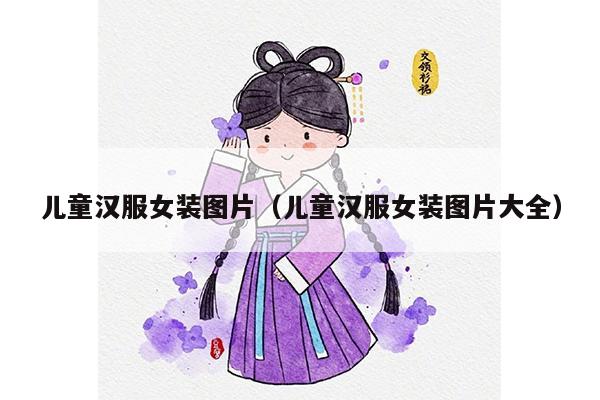 儿童汉服女装图片（儿童汉服女装图片大全）