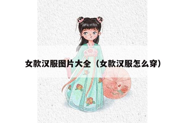 女款汉服图片大全（女款汉服怎么穿）