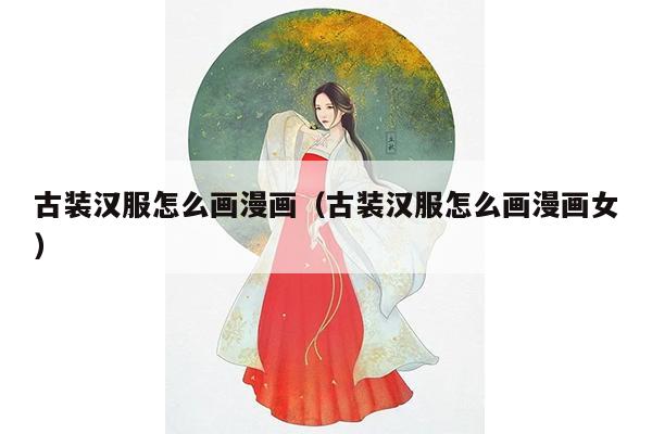 古装汉服怎么画漫画（古装汉服怎么画漫画女）